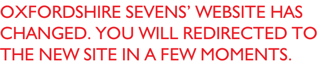 Oxfordshire Sevens’ website has changed. You will redirected to the new site in a few moments.